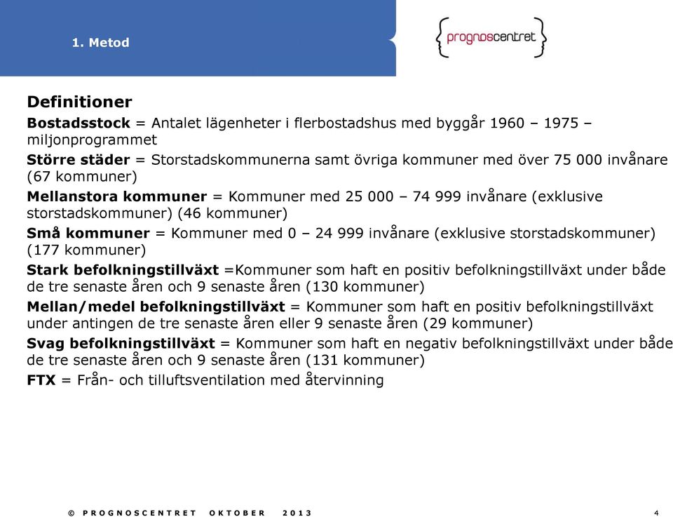 kommuner) Stark befolkningstillväxt =Kommuner som haft en positiv befolkningstillväxt under både de tre senaste åren och 9 senaste åren (130 kommuner) Mellan/medel befolkningstillväxt = Kommuner som