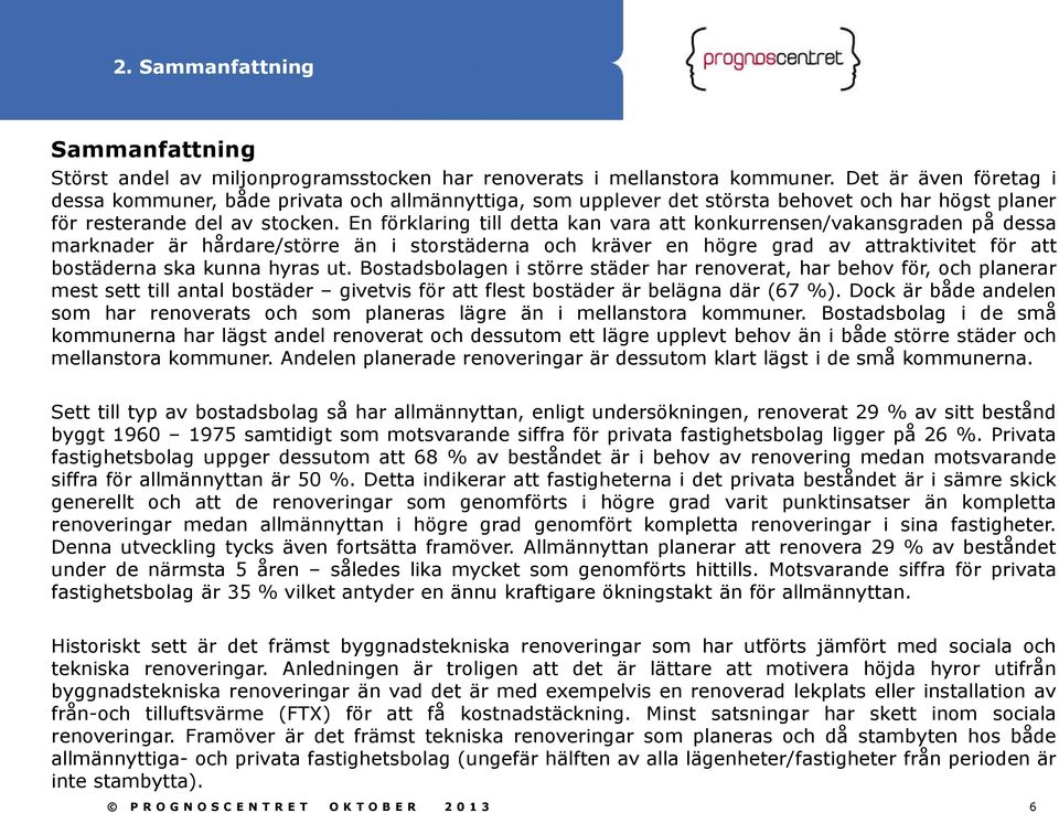 En förklaring till detta kan vara att konkurrensen/vakansgraden på dessa marknader är hårdare/större än i storstäderna och kräver en högre grad av attraktivitet för att bostäderna ska kunna hyras ut.