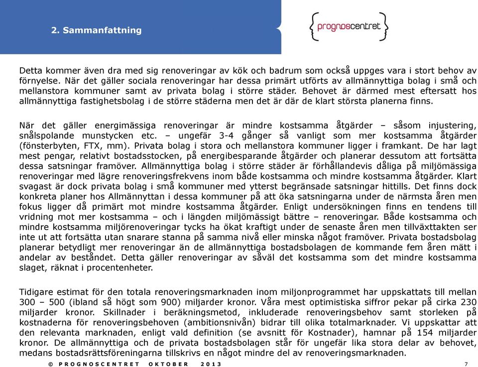 Behovet är därmed mest eftersatt hos allmännyttiga fastighetsbolag i de större städerna men det är där de klart största planerna finns.