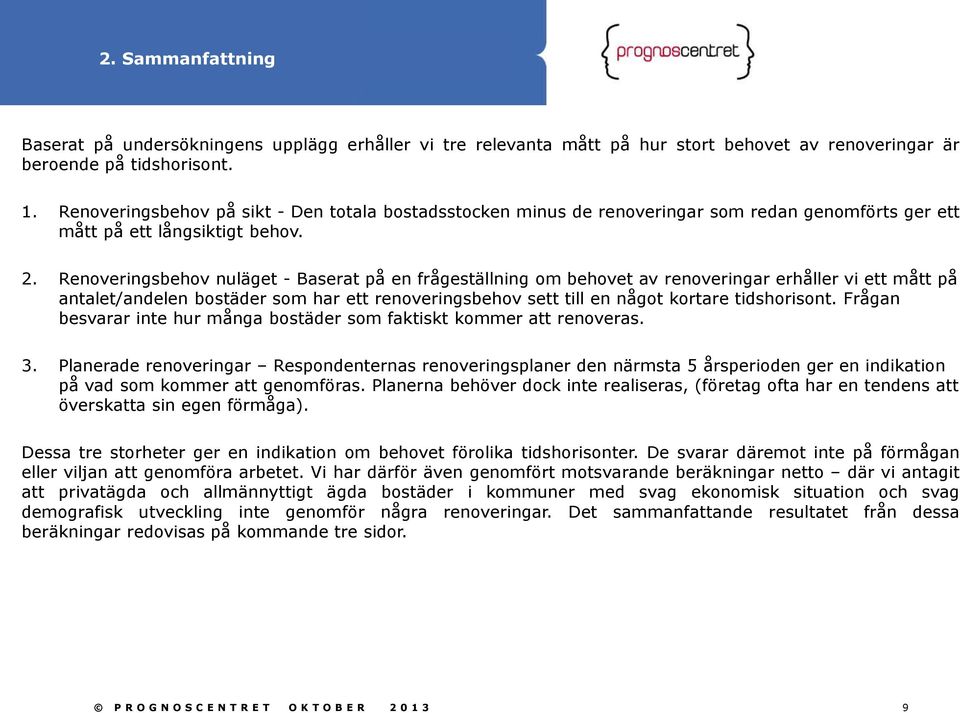 Renoveringsbehov nuläget - Baserat på en frågeställning om behovet av renoveringar erhåller vi ett mått på antalet/andelen bostäder som har ett renoveringsbehov sett till en något kortare