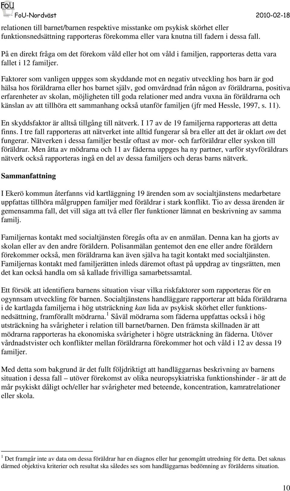 Faktorer som vanligen uppges som skyddande mot en negativ utveckling hos barn är god hälsa hos föräldrarna eller hos barnet själv, god omvårdnad från någon av föräldrarna, positiva erfarenheter av