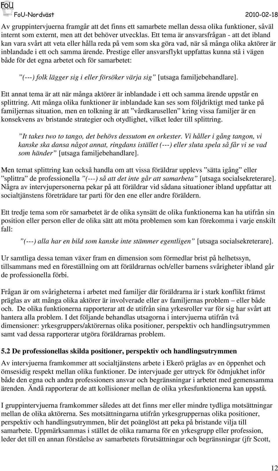 Prestige eller ansvarsflykt uppfattas kunna stå i vägen både för det egna arbetet och för samarbetet: (---) folk lägger sig i eller försöker värja sig [utsaga familjebehandlare].