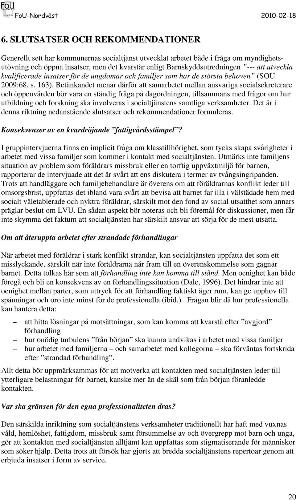 Betänkandet menar därför att samarbetet mellan ansvariga socialsekreterare och öppenvården bör vara en ständig fråga på dagordningen, tillsammans med frågor om hur utbildning och forskning ska
