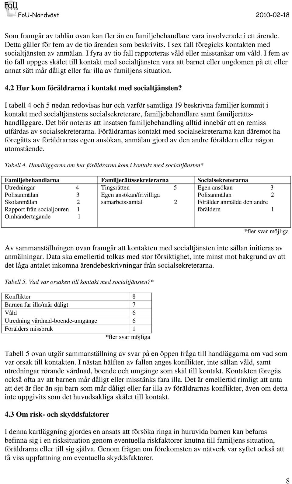 I fem av tio fall uppges skälet till kontakt med socialtjänsten vara att barnet eller ungdomen på ett eller annat sätt mår dåligt eller far illa av familjens situation. 4.