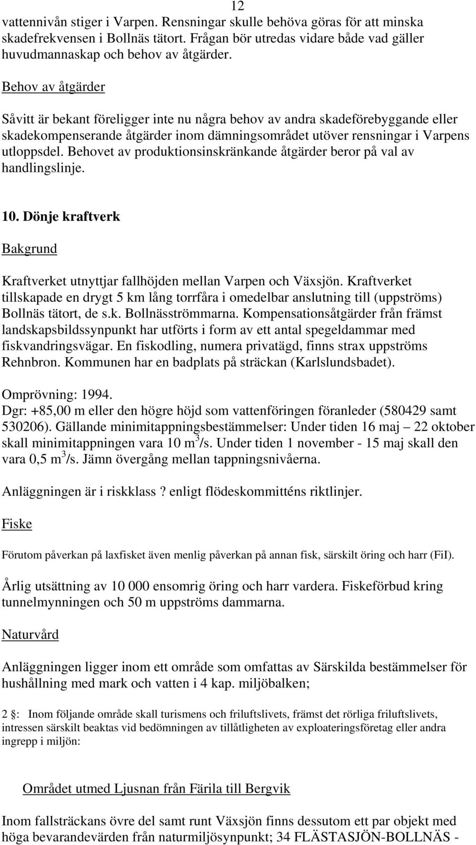 Behovet av produktionsinskränkande åtgärder beror på val av handlingslinje. 10. Dönje kraftverk Kraftverket utnyttjar fallhöjden mellan Varpen och Växsjön.