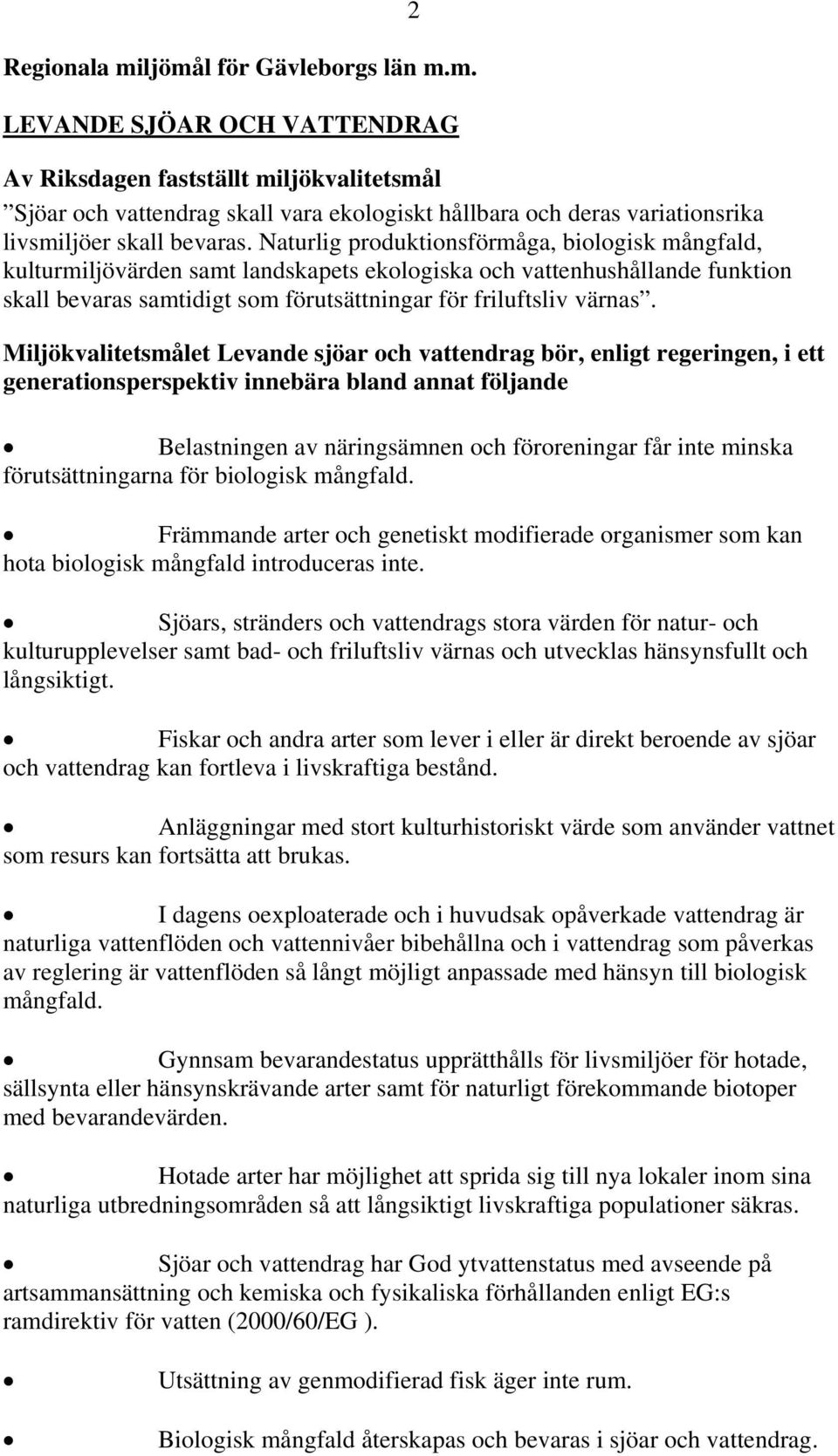 2 Miljökvalitetsmålet Levande sjöar och vattendrag bör, enligt regeringen, i ett generationsperspektiv innebära bland annat följande Belastningen av näringsämnen och föroreningar får inte minska