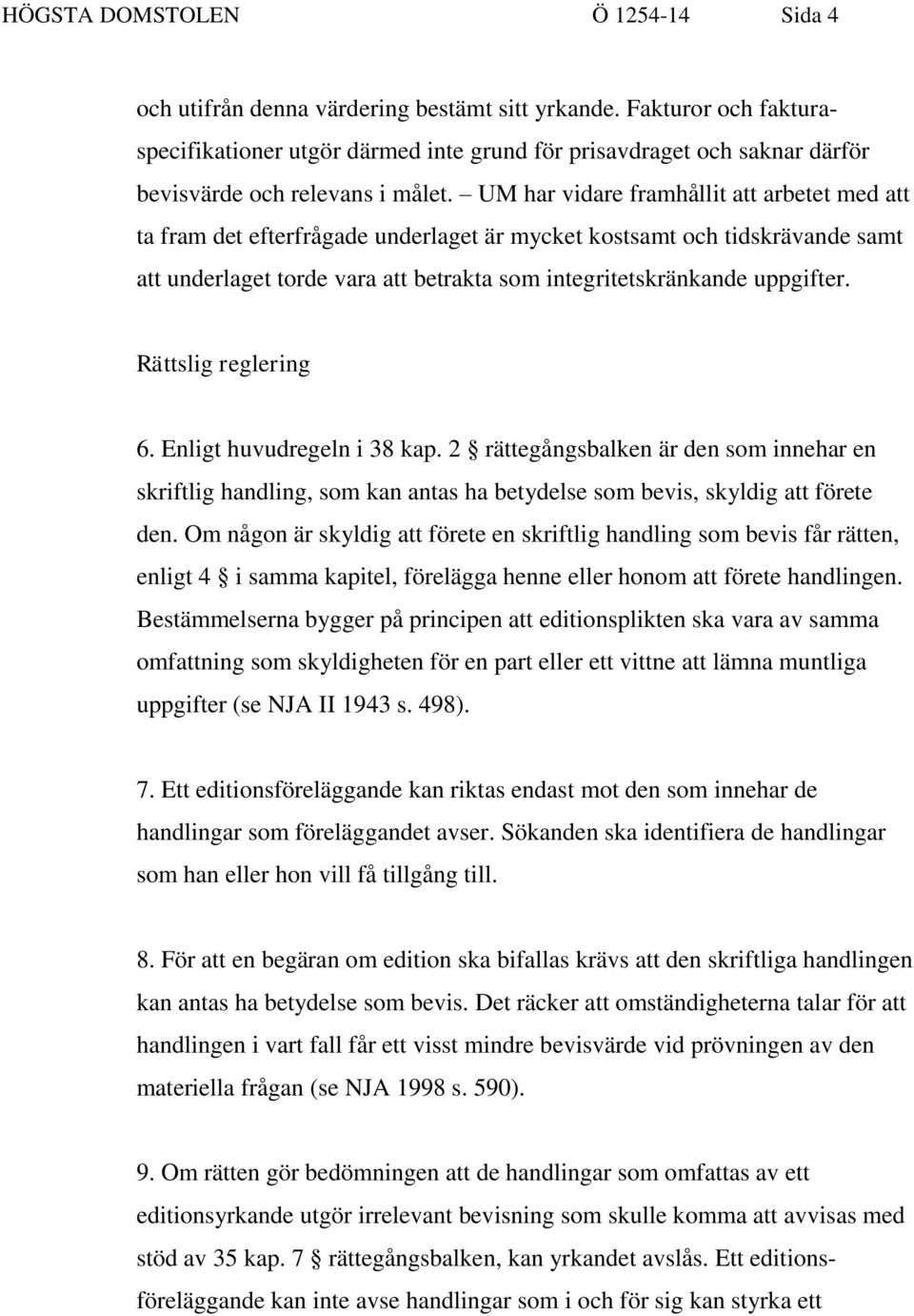 UM har vidare framhållit att arbetet med att ta fram det efterfrågade underlaget är mycket kostsamt och tidskrävande samt att underlaget torde vara att betrakta som integritetskränkande uppgifter.