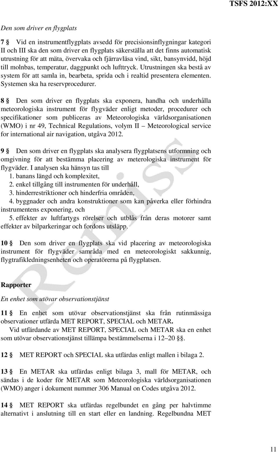 Utrustningen ska bestå av system för att samla in, bearbeta, sprida och i realtid presentera elementen. Systemen ska ha reservprocedurer.