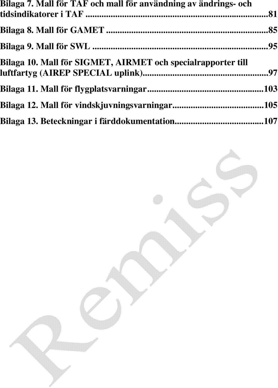 Mall för SIGMET, AIRMET och specialrapporter till luftfartyg (AIREP SPECIAL uplink)... 97 Bilaga 11.