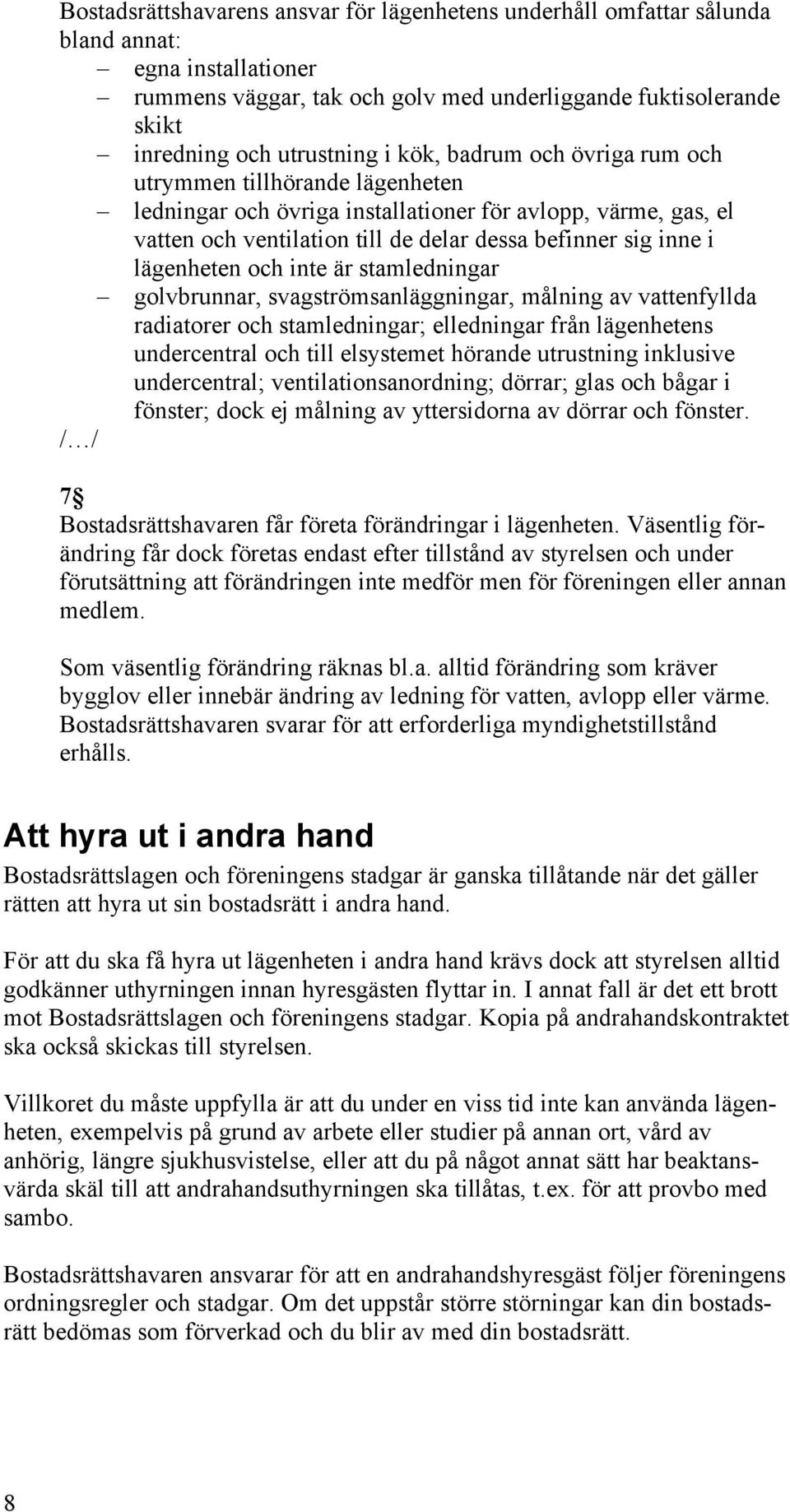 och inte är stamledningar golvbrunnar, svagströmsanläggningar, målning av vattenfyllda radiatorer och stamledningar; elledningar från lägenhetens undercentral och till elsystemet hörande utrustning