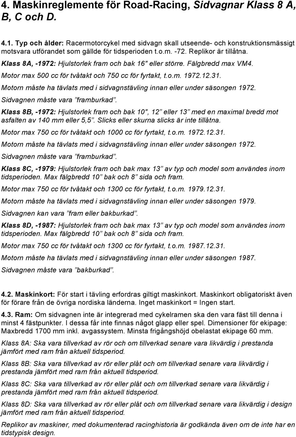 Klass 8A, -1972: Hjulstorlek fram och bak 16" eller större. Fälgbredd max VM4. Motor max 500 cc för tvåtakt och 750 cc för fyrtakt, t.o.m. 1972.12.31.