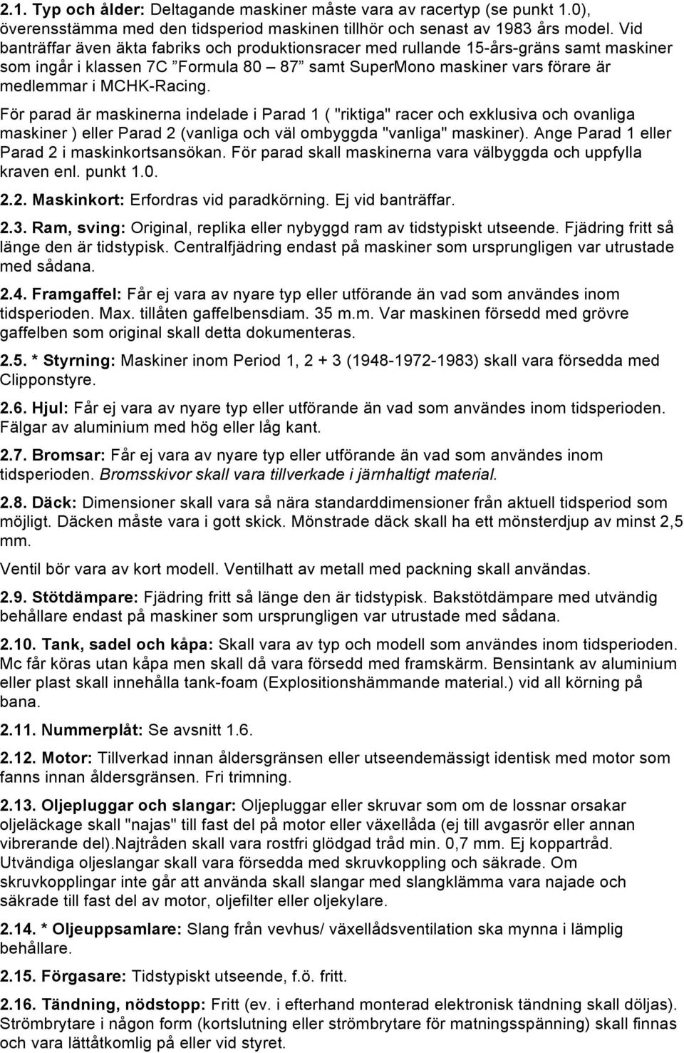 För parad är maskinerna indelade i Parad 1 ( "riktiga" racer och exklusiva och ovanliga maskiner ) eller Parad 2 (vanliga och väl ombyggda "vanliga" maskiner).