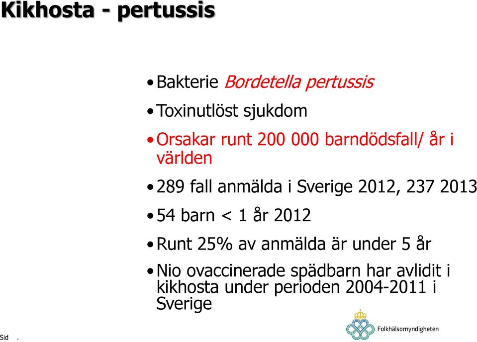 2012, 237 2013 54 barn < 1 år 2012 Runt 25% av anmälda är under 5 år Nio