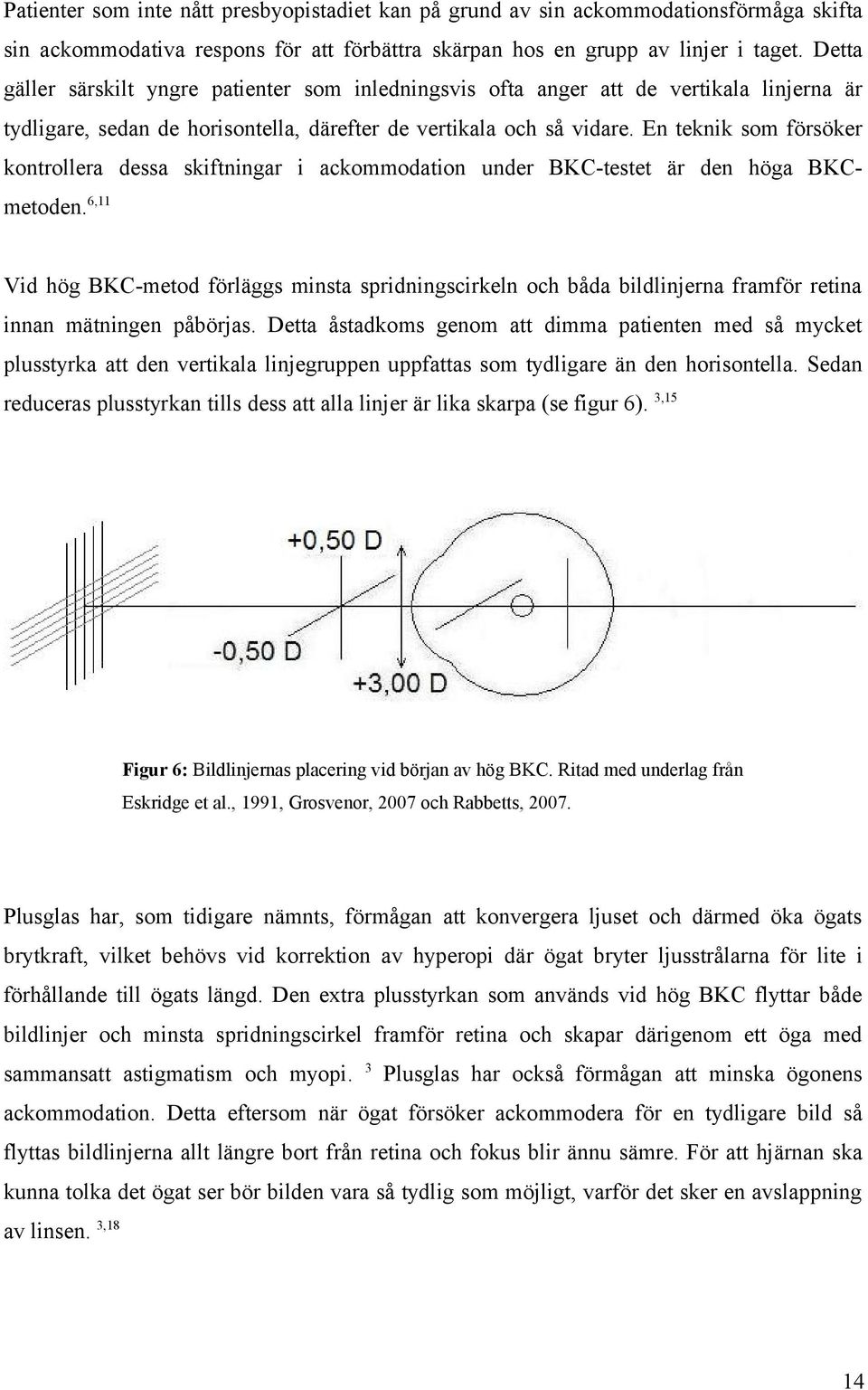 En teknik som försöker kontrollera dessa skiftningar i ackommodation under BKC-testet är den höga BKCmetoden.