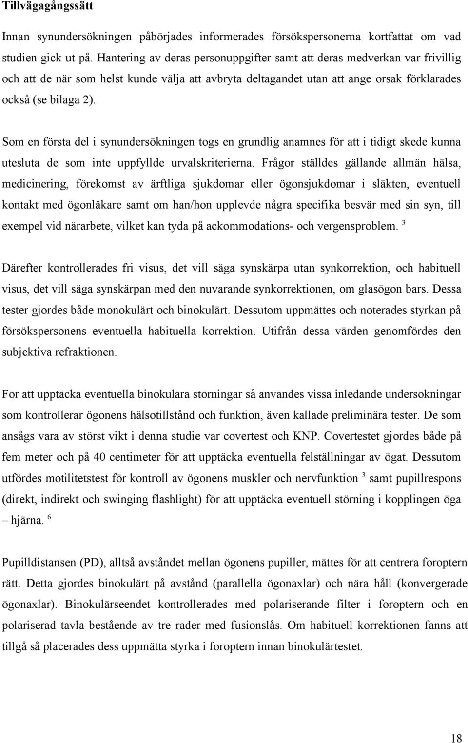 Som en första del i synundersökningen togs en grundlig anamnes för att i tidigt skede kunna utesluta de som inte uppfyllde urvalskriterierna.