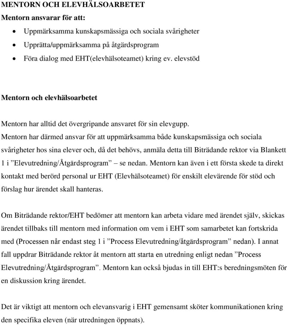 Mentorn har därmed ansvar för att uppmärksamma både kunskapsmässiga och sociala svårigheter hos sina elever och, då det behövs, anmäla detta till Biträdande rektor via Blankett 1 i