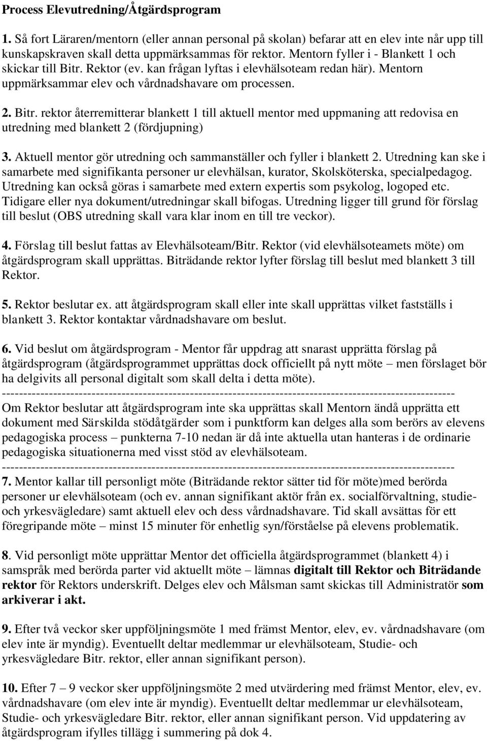 Aktuell mentor gör utredning och sammanställer och fyller i blankett 2. Utredning kan ske i samarbete med signifikanta personer ur elevhälsan, kurator, Skolsköterska, specialpedagog.