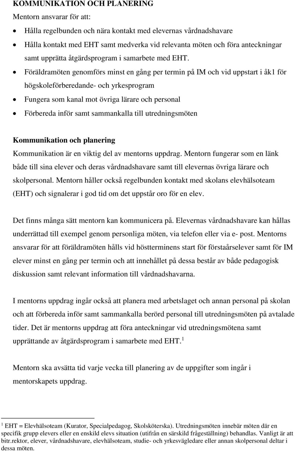 Föräldramöten genomförs minst en gång per termin på IM och vid uppstart i åk1 för högskoleförberedande- och yrkesprogram Fungera som kanal mot övriga lärare och personal Förbereda inför samt