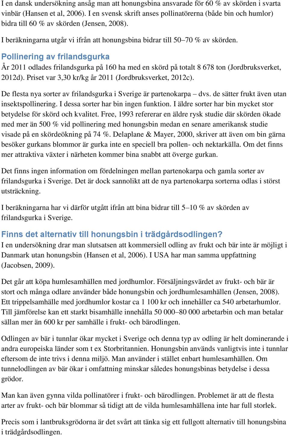 Pollinering av frilandsgurka År 2011 odlades frilandsgurka på 160 ha med en skörd på totalt 8 678 ton (Jordbruksverket, 2012d). Priset var 3,30 kr/kg år 2011 (Jordbruksverket, 2012c).