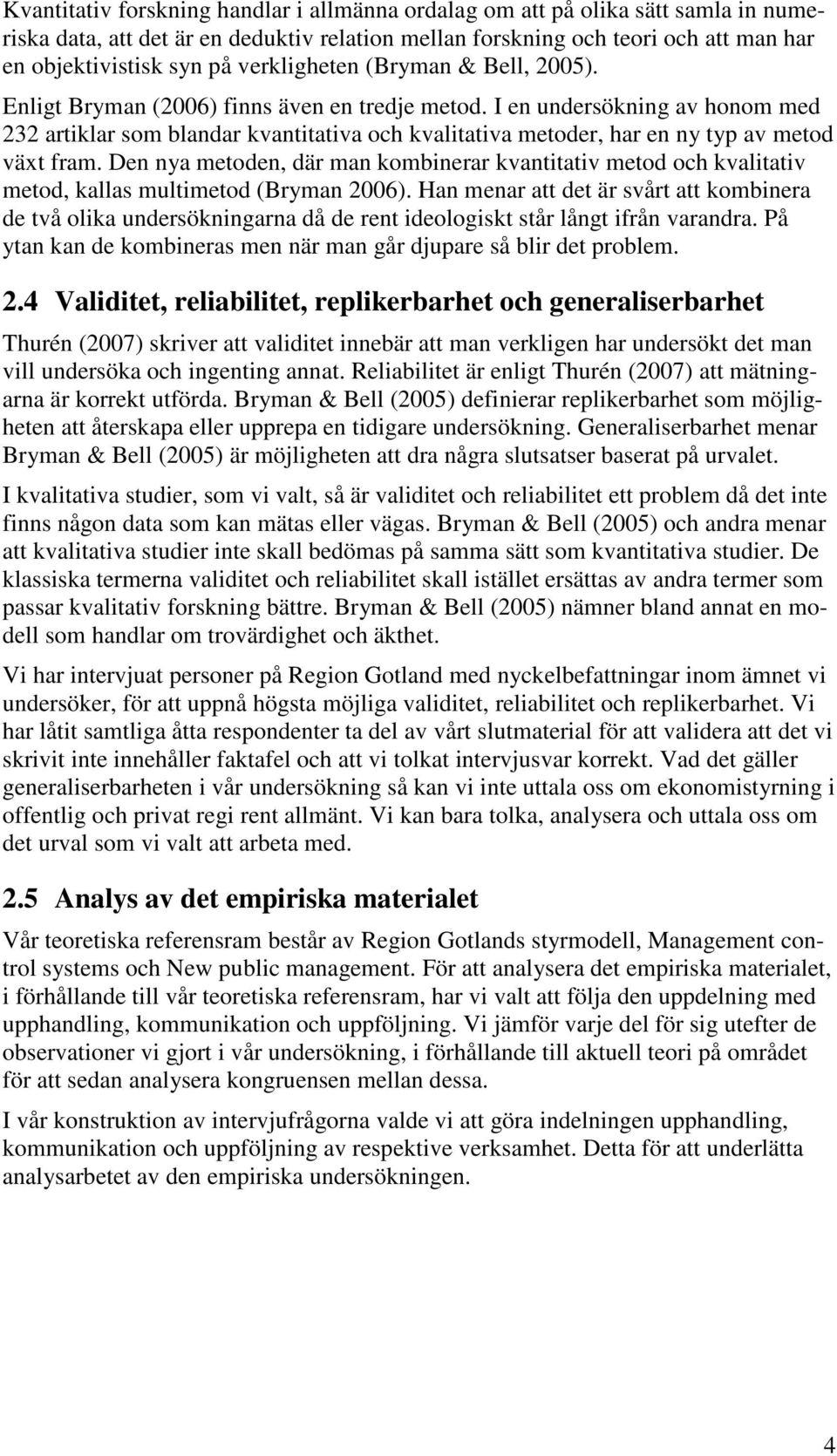 I en undersökning av honom med 232 artiklar som blandar kvantitativa och kvalitativa metoder, har en ny typ av metod växt fram.
