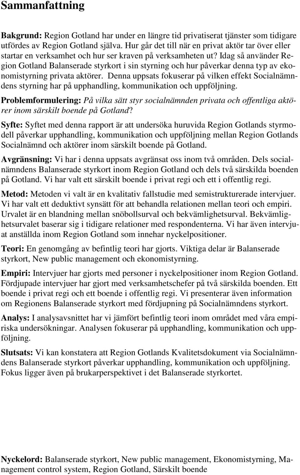 Idag så använder Region Gotland Balanserade styrkort i sin styrning och hur påverkar denna typ av ekonomistyrning privata aktörer.