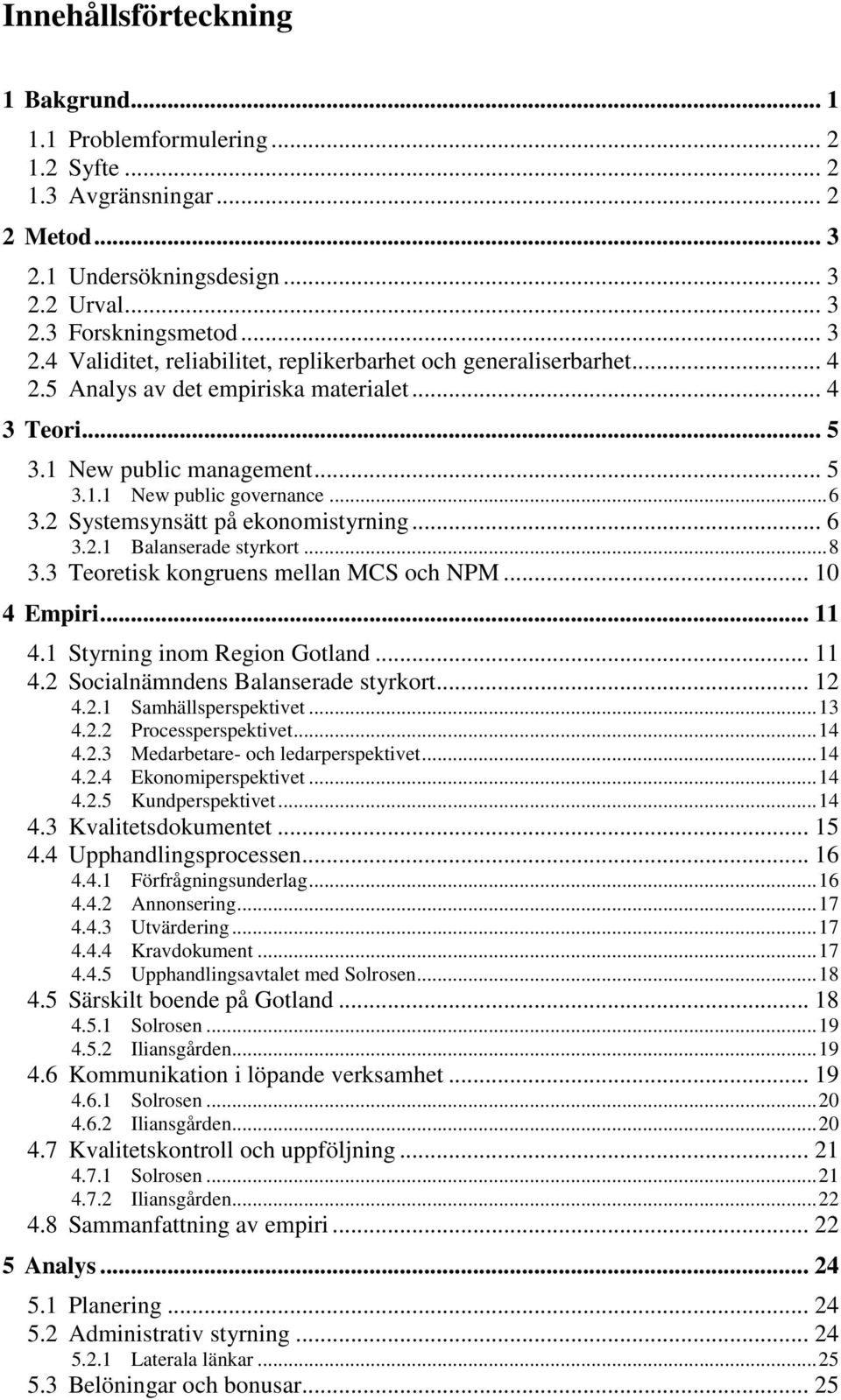 3 Teoretisk kongruens mellan MCS och NPM... 10 4 Empiri... 11 4.1 Styrning inom Region Gotland... 11 4.2 Socialnämndens Balanserade styrkort... 12 4.2.1 Samhällsperspektivet... 13 4.2.2 Processperspektivet.