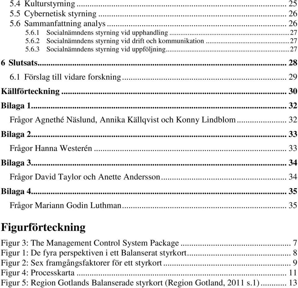 .. 32 Frågor Agnethé Näslund, Annika Källqvist och Konny Lindblom... 32 Bilaga 2... 33 Frågor Hanna Westerén... 33 Bilaga 3... 34 Frågor David Taylor och Anette Andersson... 34 Bilaga 4.