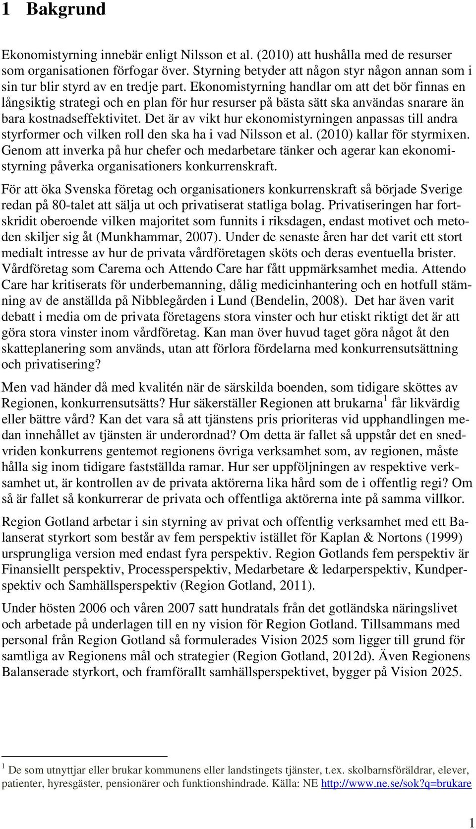 Ekonomistyrning handlar om att det bör finnas en långsiktig strategi och en plan för hur resurser på bästa sätt ska användas snarare än bara kostnadseffektivitet.