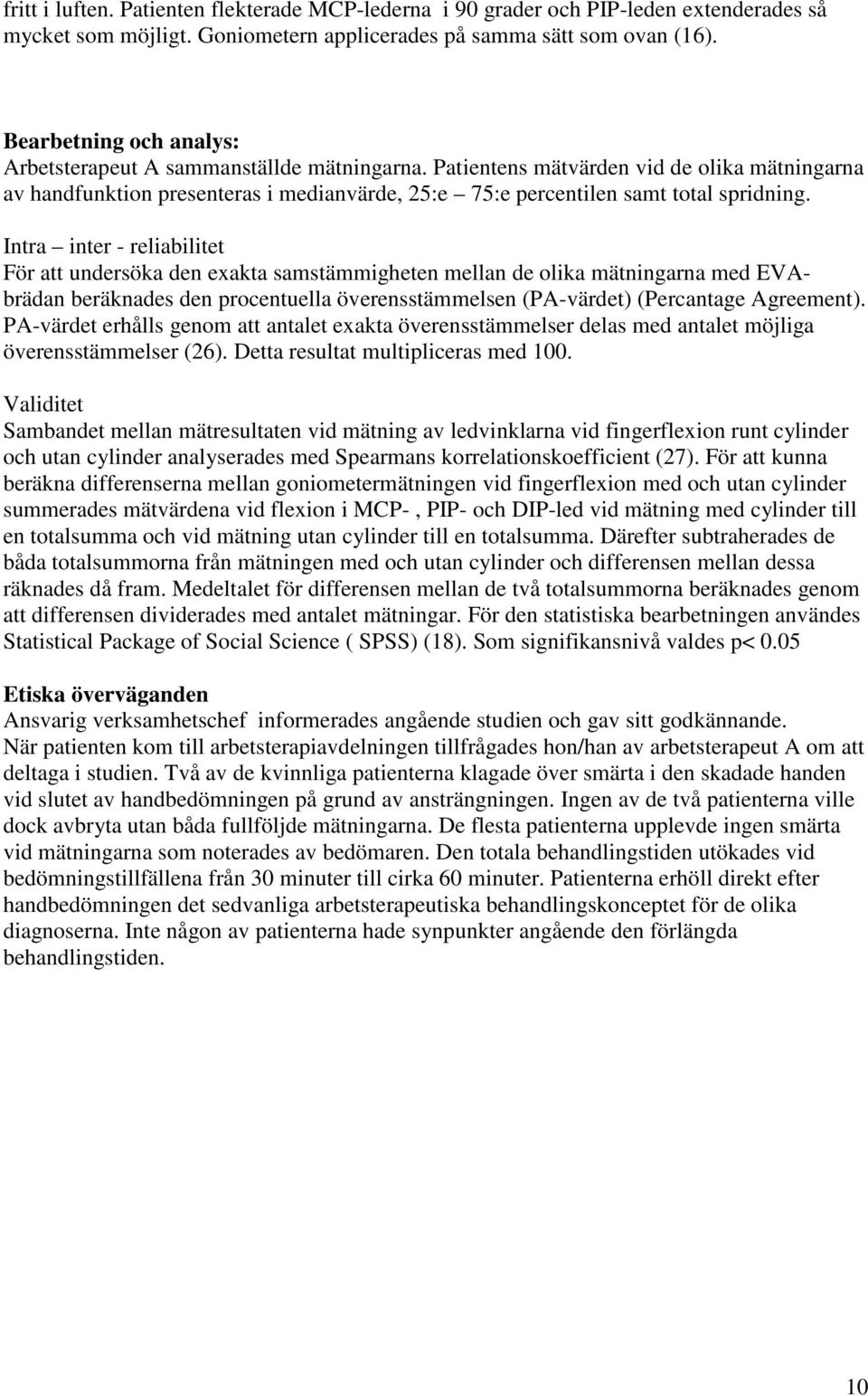 Intra inter - reliabilitet För att undersöka den exakta samstäigheten mellan de olika mätningarna med EVAbrädan beräknades den procentuella överensstäelsen (PA-värdet) (Percantage Agreement).