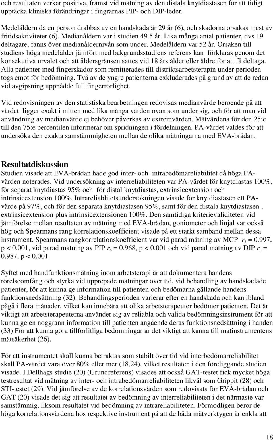 Lika många antal patienter, dvs 19 deltagare, fanns över medianåldernivån som under. Medelåldern var 52 år.