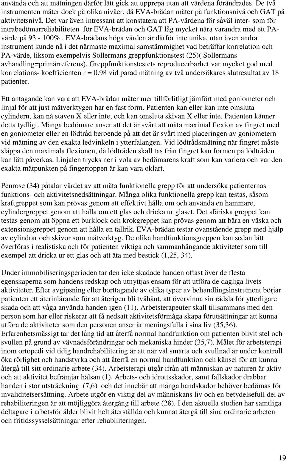 EVA-brädans höga värden är därför inte unika, utan även andra instrument kunde nå i det närmaste maximal samstäighet vad beträffar korrelation och PA-värde, liksom exempelvis Sollermans