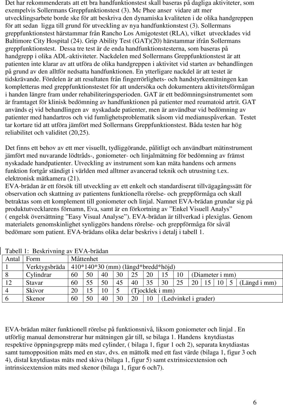 Sollermans greppfunktionstest härstaar från Rancho Los Amigotestet (RLA), vilket utvecklades vid Baltimore City Hospital (24). Grip Ability Test (GAT)(20) härstaar ifrån Sollermans greppfunktionstest.