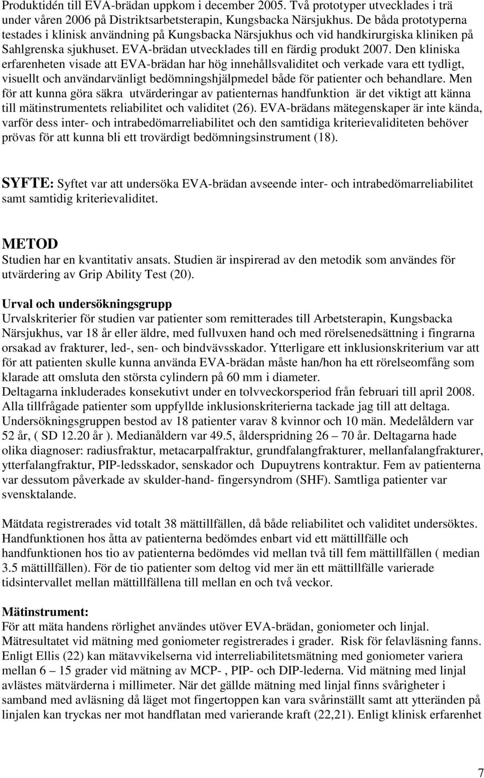 Den kliniska erfarenheten visade att EVA-brädan har hög innehållsvaliditet och verkade vara ett tydligt, visuellt och användarvänligt bedömningshjälpmedel både för patienter och behandlare.