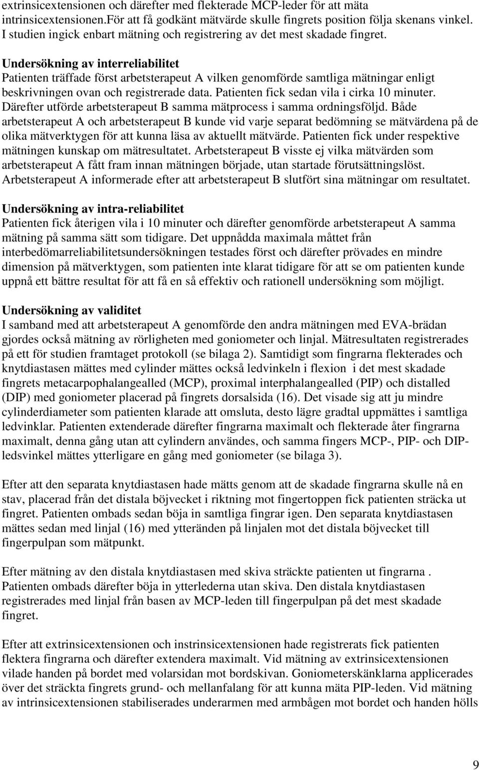 Undersökning av interreliabilitet Patienten träffade först arbetsterapeut A vilken genomförde samtliga mätningar enligt beskrivningen ovan och registrerade data.