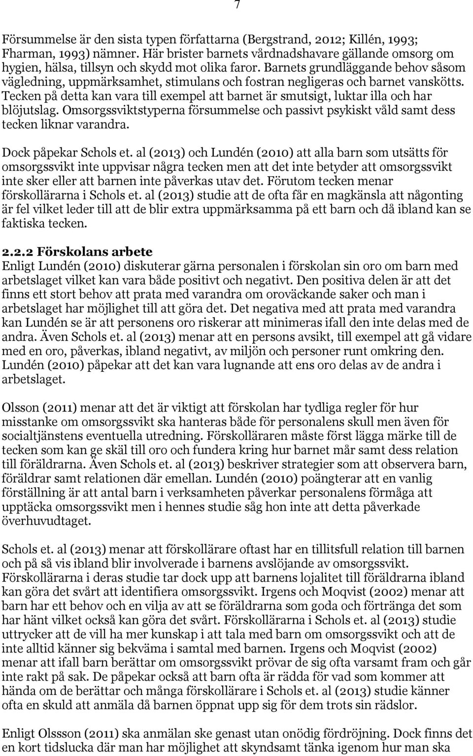 Barnets grundläggande behov såsom vägledning, uppmärksamhet, stimulans och fostran negligeras och barnet vanskötts.
