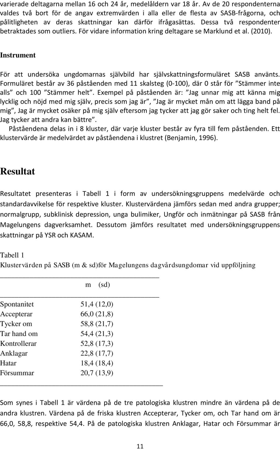 Dessa två respondenter betraktades som outliers. För vidare information kring deltagare se Marklund et al. (2010).