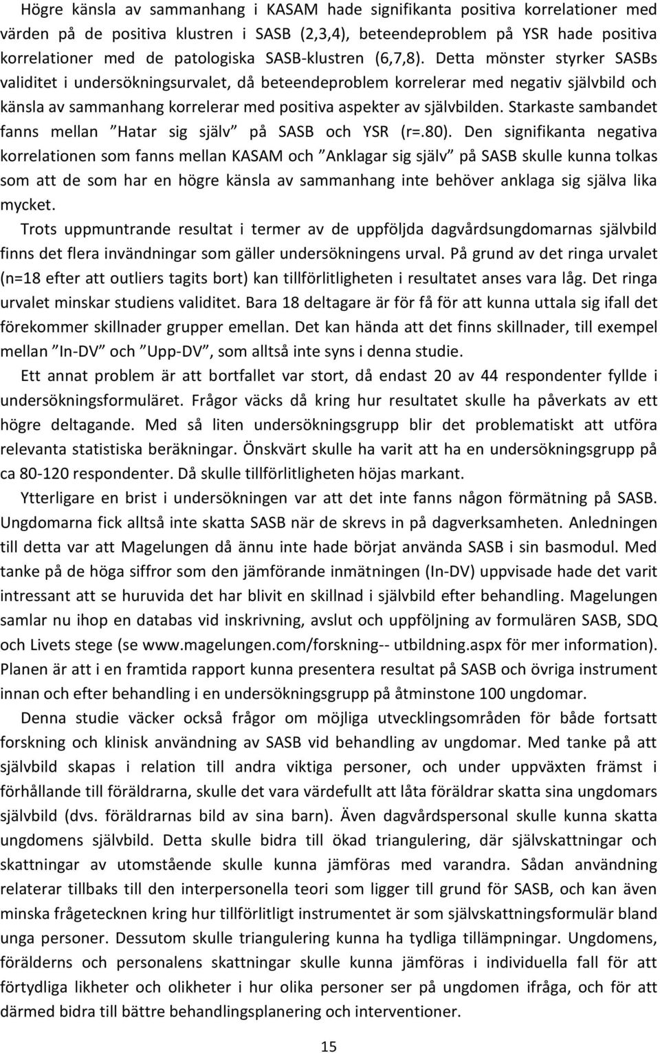 Detta mönster styrker SASBs validitet i undersökningsurvalet, då beteendeproblem korrelerar med negativ självbild och känsla av sammanhang korrelerar med positiva aspekter av självbilden.