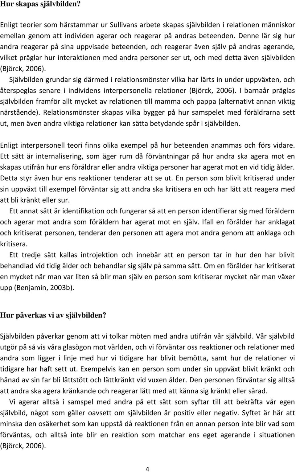 (Björck, 2006). Självbilden grundar sig därmed i relationsmönster vilka har lärts in under uppväxten, och återspeglas senare i individens interpersonella relationer (Björck, 2006).