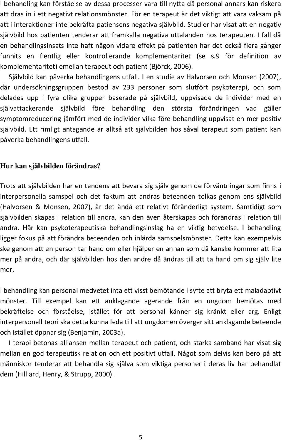 Studier har visat att en negativ självbild hos patienten tenderar att framkalla negativa uttalanden hos terapeuten.