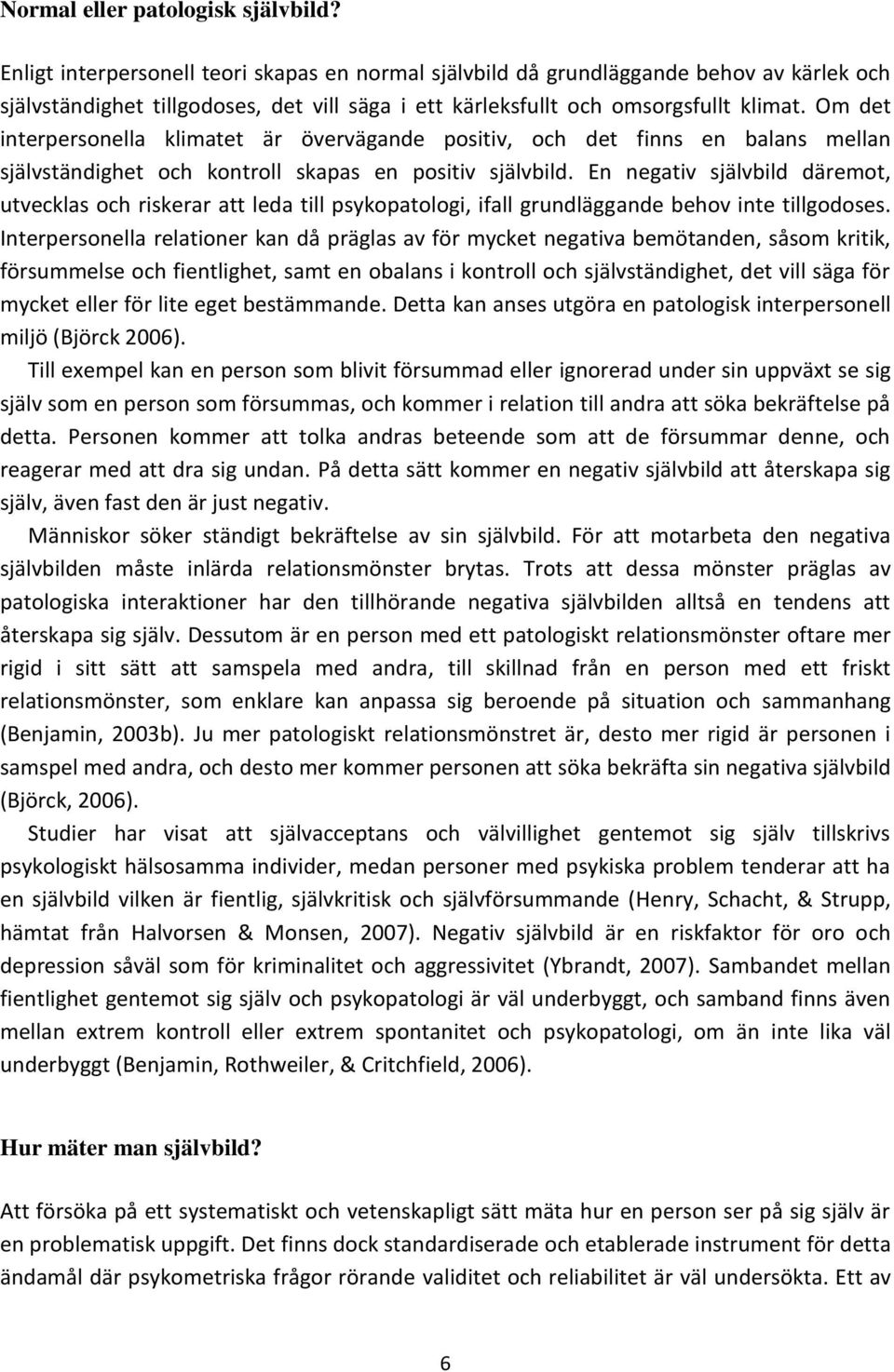 Om det interpersonella klimatet är övervägande positiv, och det finns en balans mellan självständighet och kontroll skapas en positiv självbild.
