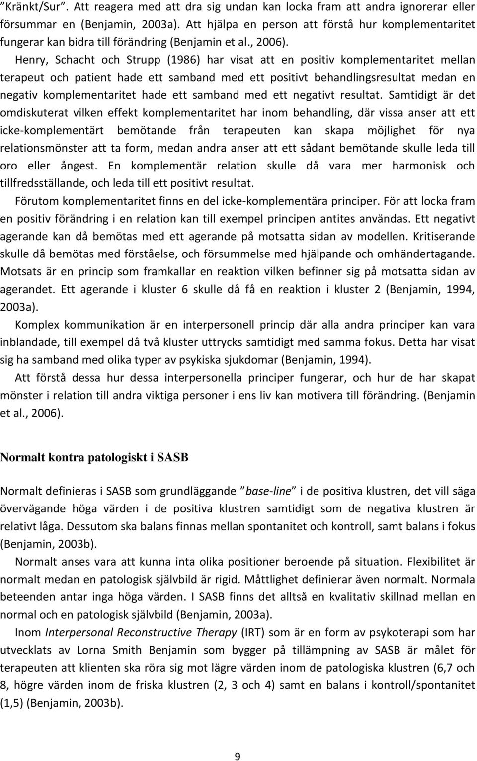 Henry, Schacht och Strupp (1986) har visat att en positiv komplementaritet mellan terapeut och patient hade ett samband med ett positivt behandlingsresultat medan en negativ komplementaritet hade ett