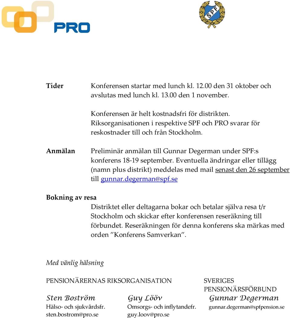 Eventuella ändringar eller tillägg (namn plus distrikt) meddelas med mail senast den 26 september till gunnar.degerman@spf.