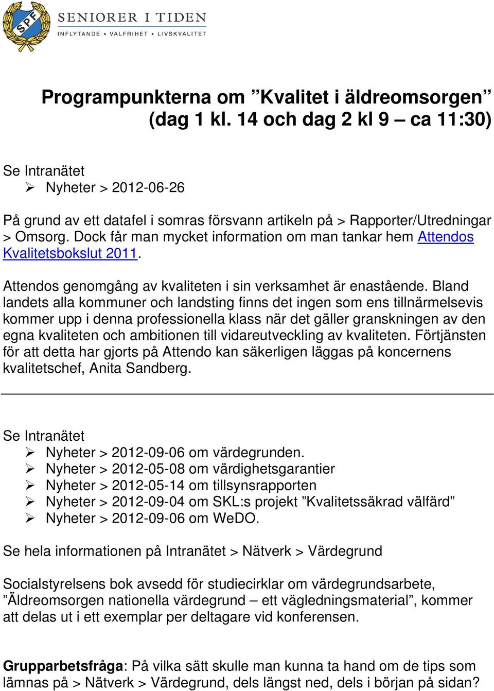 Dock får man mycket information om man tankar hem Attendos Kvalitetsbokslut 2011. Attendos genomgång av kvaliteten i sin verksamhet är enastående.