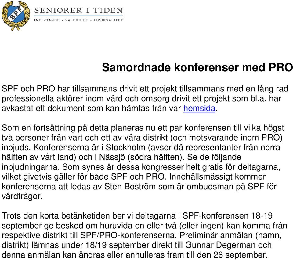 Konferenserna är i Stockholm (avser då representanter från norra hälften av vårt land) och i Nässjö (södra hälften). Se de följande inbjudningarna.