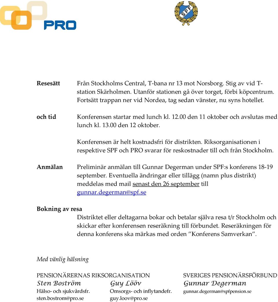 Konferensen är helt kostnadsfri för distrikten. Riksorganisationen i respektive SPF och PRO svarar för reskostnader till och från Stockholm.
