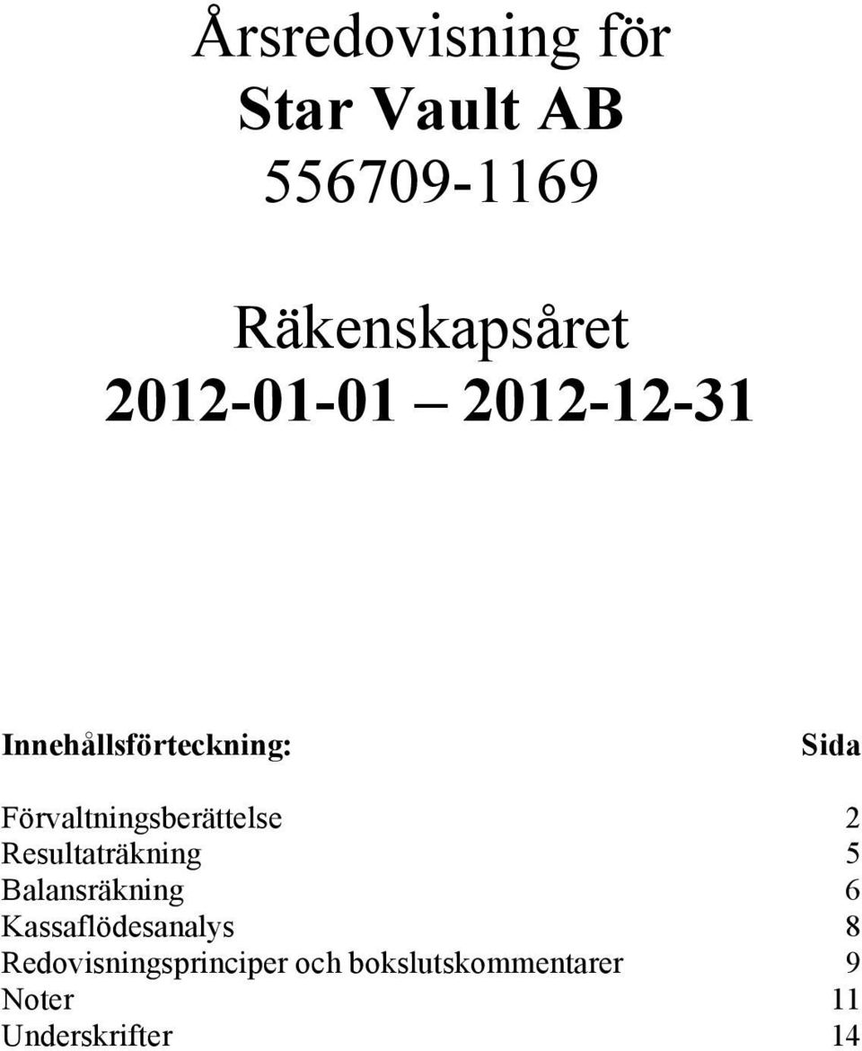 Resultaträkning 5 Balansräkning 6 Kassaflödesanalys 8