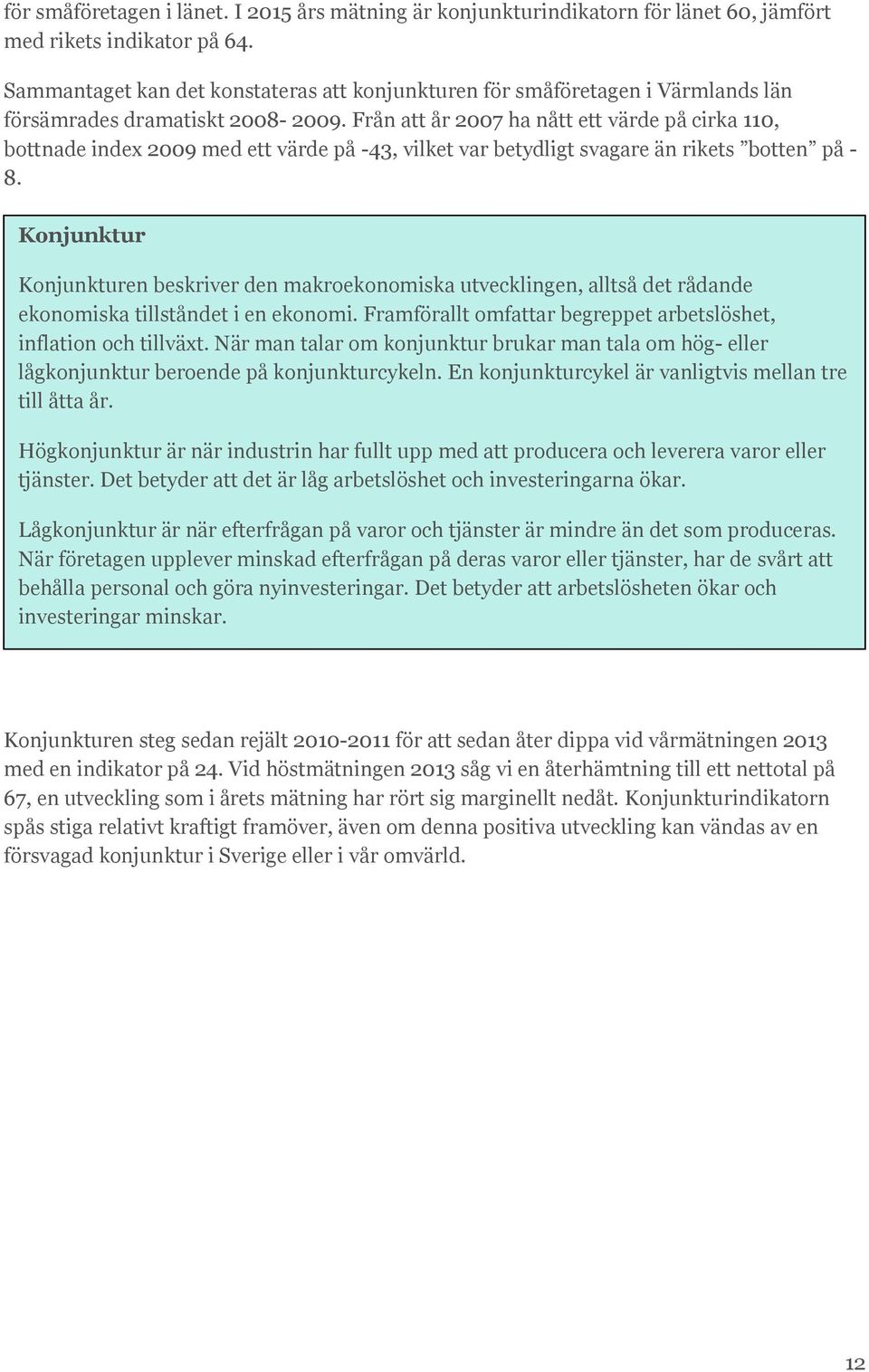 Från att år 07 ha nått ett värde på cirka 1, bottnade index 09 med ett värde på -4, vilket var betydligt svagare än rikets botten på - 8.