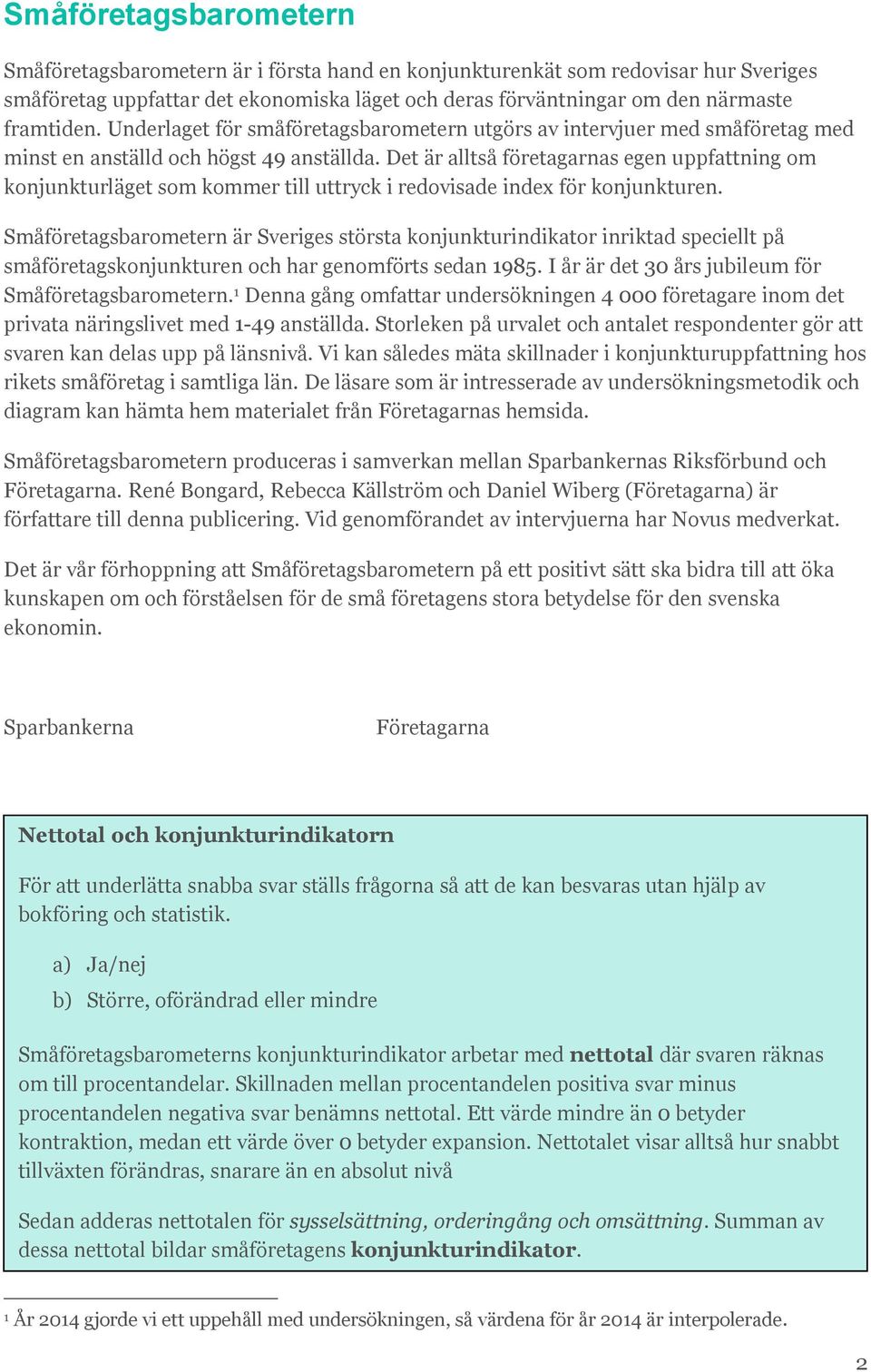 Det är alltså företagarnas egen uppfattning om konjunkturläget som kommer till uttryck i redovisade index för konjunkturen.