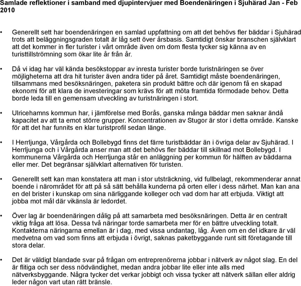 Samtidigt önskar branschen självklart att det kommer in fler turister i vårt område även om dom flesta tycker sig känna av en turisttillströmning som ökar lite år från år.