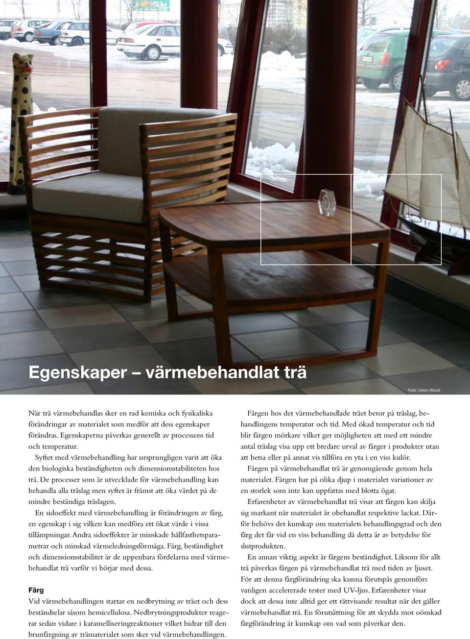 Syftet med värmebehandling har ursprungligen varit att öka den biologiska beständigheten och dimensionsstabiliteten hos trä.